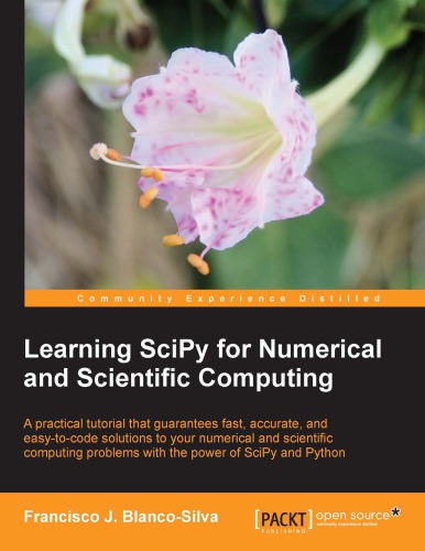 Learning SciPy for numerical and scientific computing: a practical tutorial that guarantees fast, accurate, and easy-to-code solutions to your numerical and scientific computing problems with the power of SciPy and Python