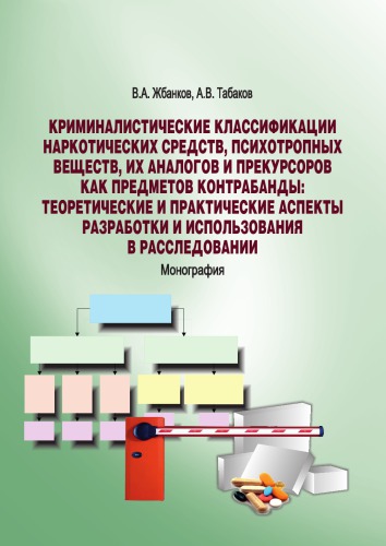 Криминалистические классификации наркотических средств, психотропных веществ, их аналогов и прекурсоров как предметов контрабанды: теоретические и практические аспекты разработки и использования в расследовании