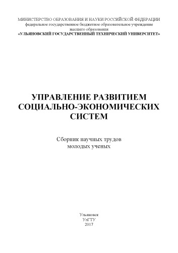 Управление развитием социально-экономических систем : сборник научных трудов молодых ученых. — Ульяновск : УлГТУ, 2017. — 194 с.
