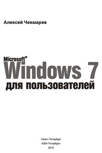 Microsoft® Windows 7 для пользователей: [все редакции системы, установка и виртуализация машин, новый пользовательский интерфейс, конфигурирование компонентов, встроенные приложения и мультимедиа, Windows Media Center, администрирование и безопасность, сетевые средства и работа в Интернете] : [наиболее полное руководство] : [+ видеокурс]
