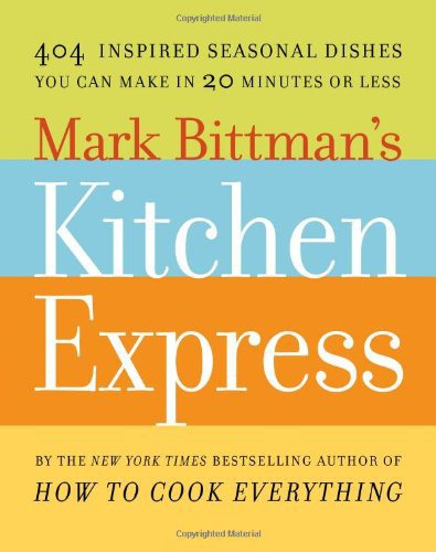 Mark Bittman's Kitchen Express: 404 Inspired Seasonal Dishes You Can Make in 20 Minutes Or Less