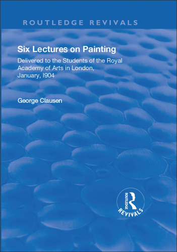 Six lectures on painting delivered to the students of the Royal Academy of Arts in London, january 1904