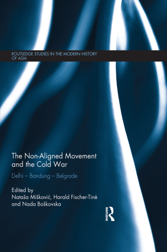 The Non-Aligned Movement and the Cold War Delhi - Bandung - Belgrade