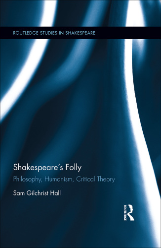 Shakespeare's folly: philosophy, humanism, critical theory