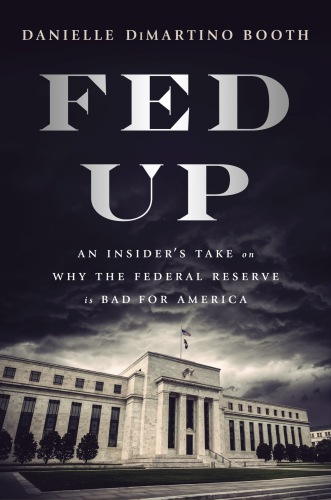 Fed up: an insider's take on why the Federal Reserve is bad for America