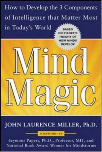 Mind Magic: How to Develop the 3 Components of Intelligence That Matter Most in Today's World