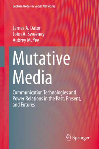 Mutative Media Communication Technologies and Power Relations in the Past, Present, and Futures