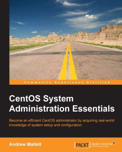 CentOS system administration essentials become an efficient CentOS administrator by acquiring real-world knowledge of system setup and configuration