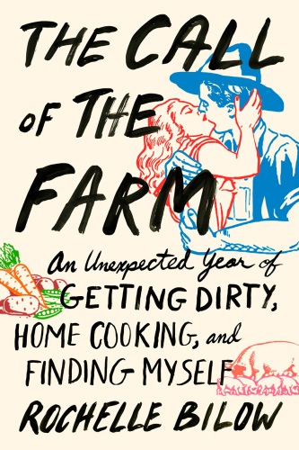 The call of the farm: an unexpected year of getting dirty, home cooking, and finding myself