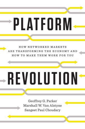 Platform Revolution: How Networked Markets Are Transforming the Economy--and How to Make Them Work for You