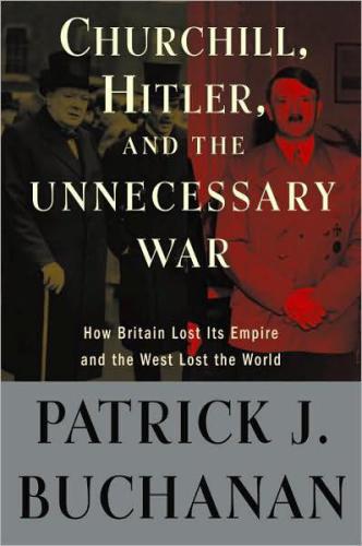 Churchill, Hitler, and ''the unnecessary war'': how Britain lost its empire and the West lost the world