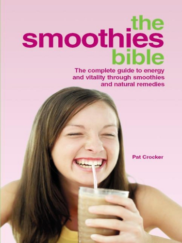 The smoothies bible: the complete guide to energy and vitality through smoothies and natural remedies