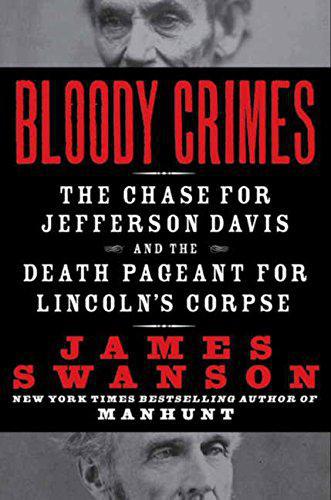 Bloody Crimes: The Chase for Jefferson Davis and the Death Pageant for Lincoln's Corpse