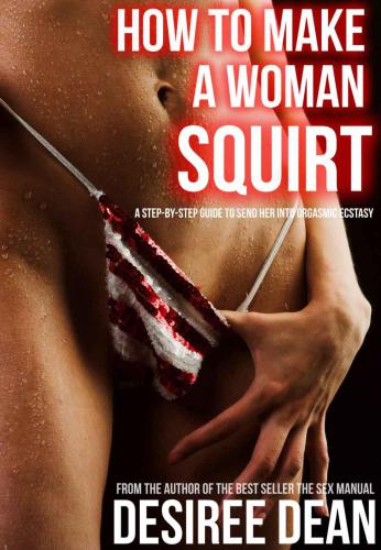 How to Make a Woman Squirt: A Step-by-Step Guide to Send Her Into Orgasmic Ecstasy