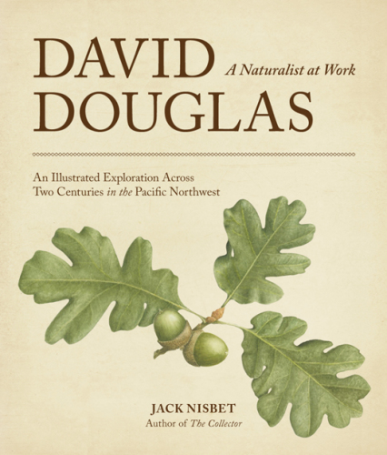 David Douglas: a naturalist at work: an illustrated exploration across two centuries in the Pacific Northwest