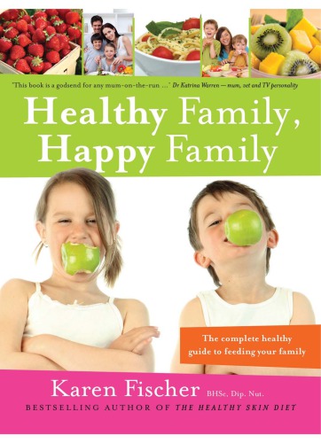 Healthy family, happy family: the complete healthy guide to feeding your family