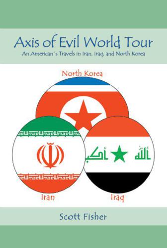 Axis of Evil World Tour: An American's Travels in Iran, Iraq and North Korea
