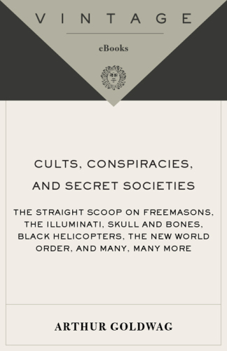Cults, conspiracies, and secret societies: the straight scoop on Freemasons, the Illuminati, Skull and Bones, Black Helicopters, the New World Order, and many, many more