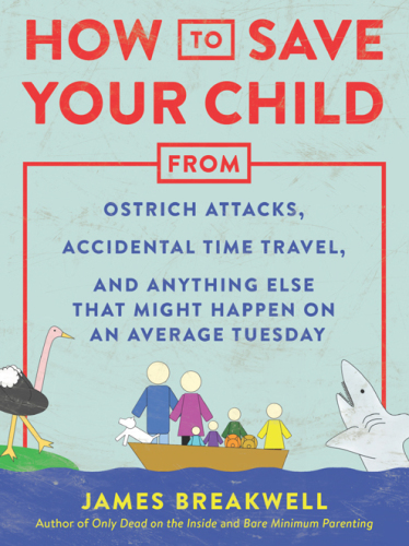 How to Save Your Child from Ostrich Attacks, Accidental Time Travel and Anything Else that Might Happen on an Average Tuesday