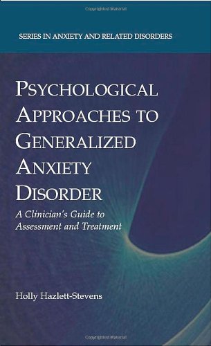 Psychological Approaches to Generalized Anxiety Disorder: A Clinician's Guide to Assessment and Treatment