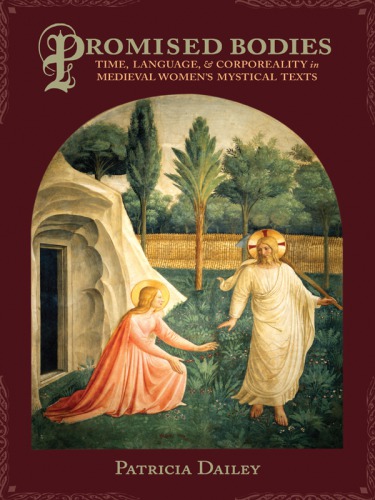Promised bodies: time, language, and corporeality in medieval women's mystical texts