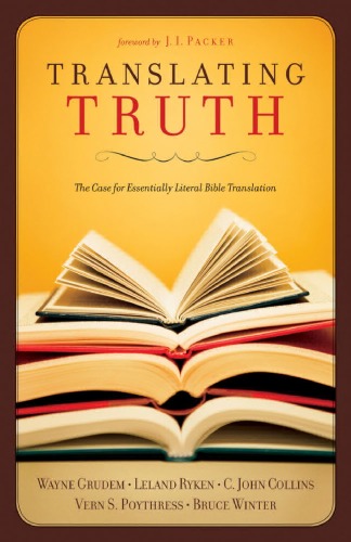 Translating Truth: The Case for Essentially Literal Bible Translation
