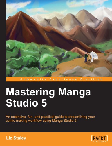 Mastering Manga Studio 5: an extensive, fun, and practical guide to streamlining your comic-making workflow using Manga Studio 5