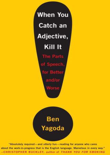 When You Catch an Adjective, Kill It: The Parts of Speech, for Better And/Or Worse