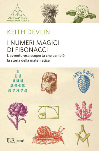 I numeri magici di Fibonacci. L'avventurosa scoperta che cambiò la storia della matematica