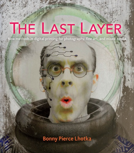 The last layer new methods in digital printing for photography, fine art, and mixed media