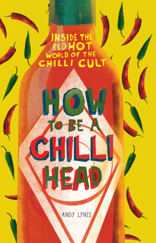 How to Be A Chilli Head: Inside the red-hot world of the chilli cult