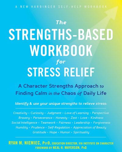 The strengths-based workbook for stress relief: a character strengths approach to finding calm in the chaos of daily life