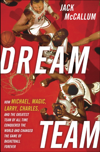 Dream team: how Michael, Magic, Larry, Charles, and the greatest team of all time conquered the world and changed the game of basketball forever