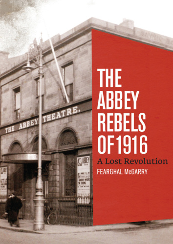 The Abbey rebels of 1916: a lost revolution