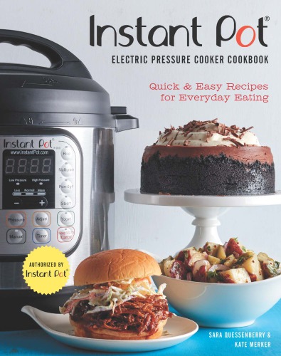 Instant Pot® Electric Pressure Cooker Cookbook (An Authorized Instant Pot® Cookbook): Quick & Easy Recipes for Everyday Eating
