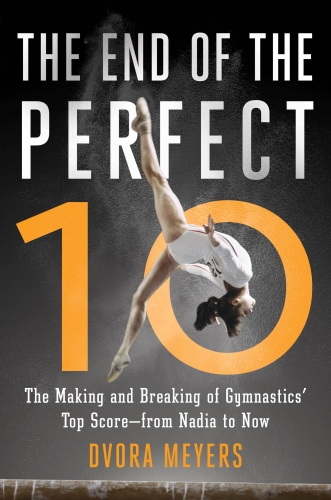 The End of the Perfect 10: the Making and Breaking of Gymnastics' Top Score from Nadia to Now