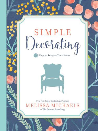 Simple Decorating: 50 Ways to Inspire Your Home