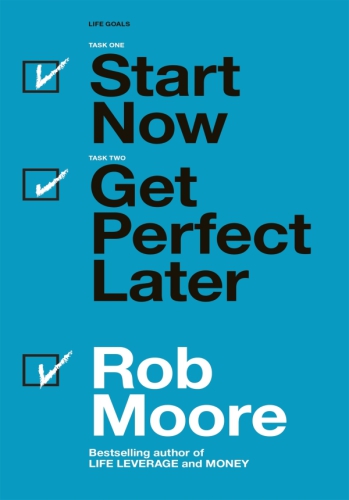 Start now, get perfect later: how to make smarter, faster & bigger decisions & banish procrastination
