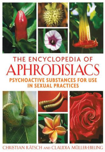 The Encyclopedia of Aphrodisiacs: Psychoactive Substances for Use in Sexual Practices