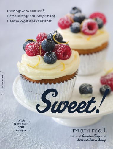 Sweet!: from agave to turbinado, home baking with every kind of natural sugar and sweetener--with more than 100 recipes