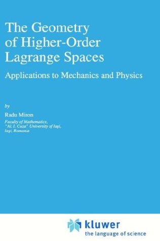 The Geometry of Higher-Order Lagrange Spaces: Applications to Mechanics and Physics (Fundamental Theories of Physics)