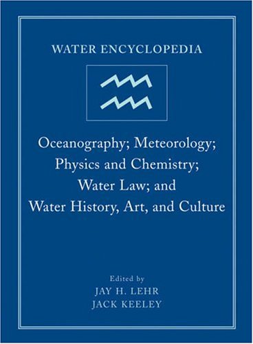 Water Encyclopedia: Oceanography; Meteorology; Physics and Chemistry; Water Law; and Water History, Art, and Culture