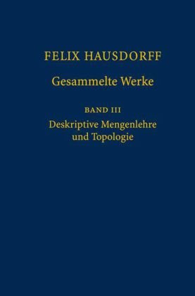 Felix Hausdorff - Gesammelte Werke Band III: Mengenlehre (1927,1935) Deskripte Mengenlehre und Topologie (German and English Edition) (v. 3)