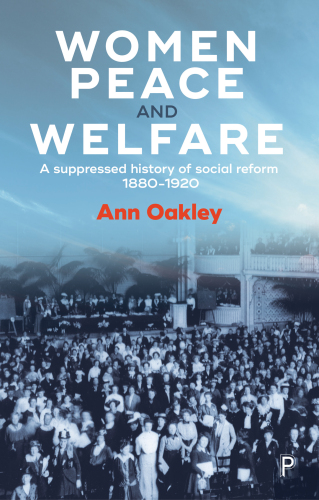 Women, peace and welfare: a suppressed history of social reform, 1880-1920