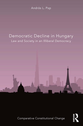 Democratic decline in Hungary: law and society in an illiberal democracy