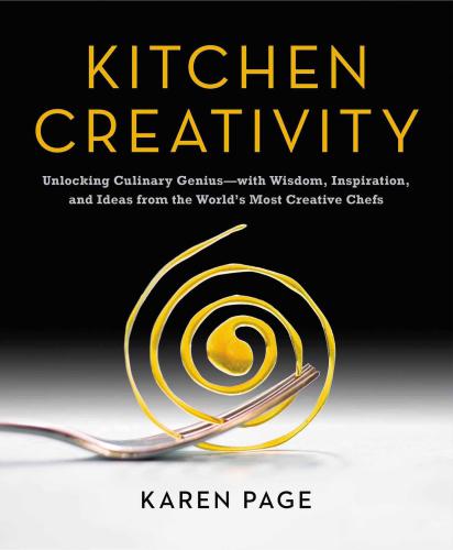 Kitchen creativity: unlocking culinary genius--with wisdom, inspiration, and ideas from the world's most creative chefs