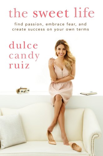 The sweet life: find passion, embrace fear, and create success on your own terms