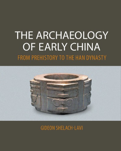 The archaeology of early China: from prehistory to the Han Dynasty