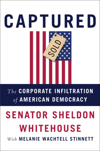 Captured: the corporate infiltration of American democracy