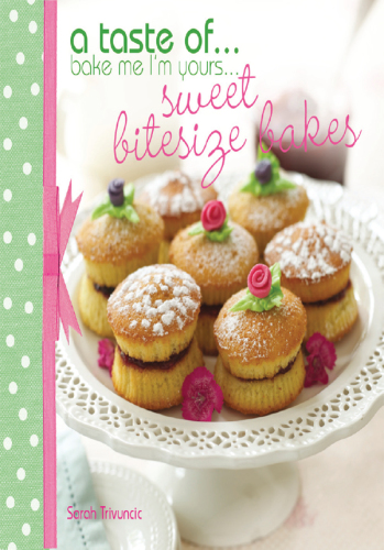 Bake Me I'm Yours . . . Sweet Bitesize Bakes Fun Baking Recipes for over 25 Tiny Treats